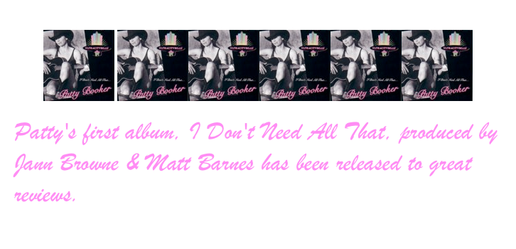 AVAILABLE NOW!
￼ ￼￼￼￼￼

Patty's first album, I Don't Need All That, produced by Jann Browne & Matt Barnes has been released to great reviews.  click here >>  